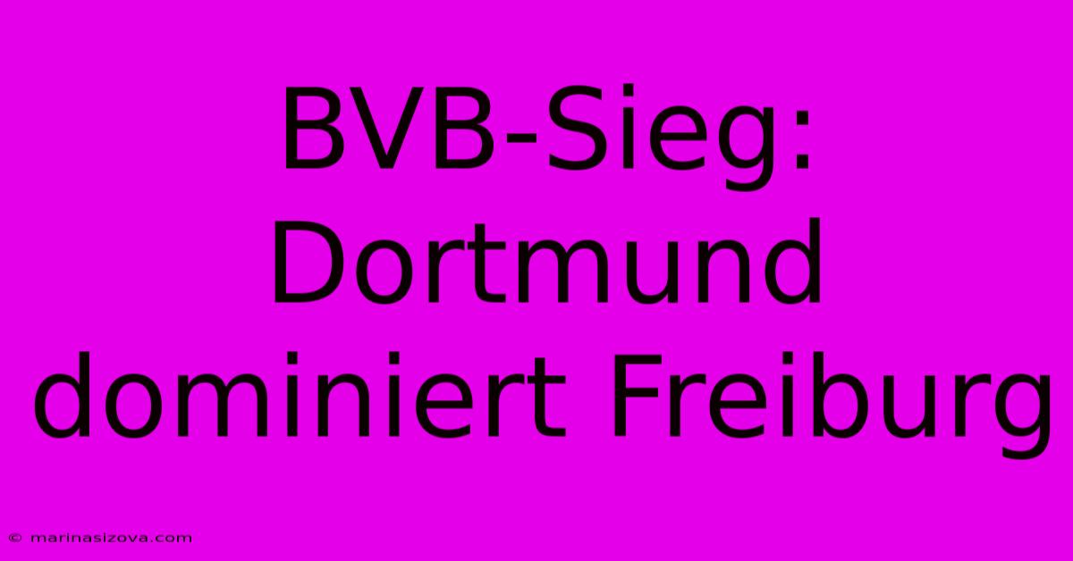 BVB-Sieg: Dortmund Dominiert Freiburg