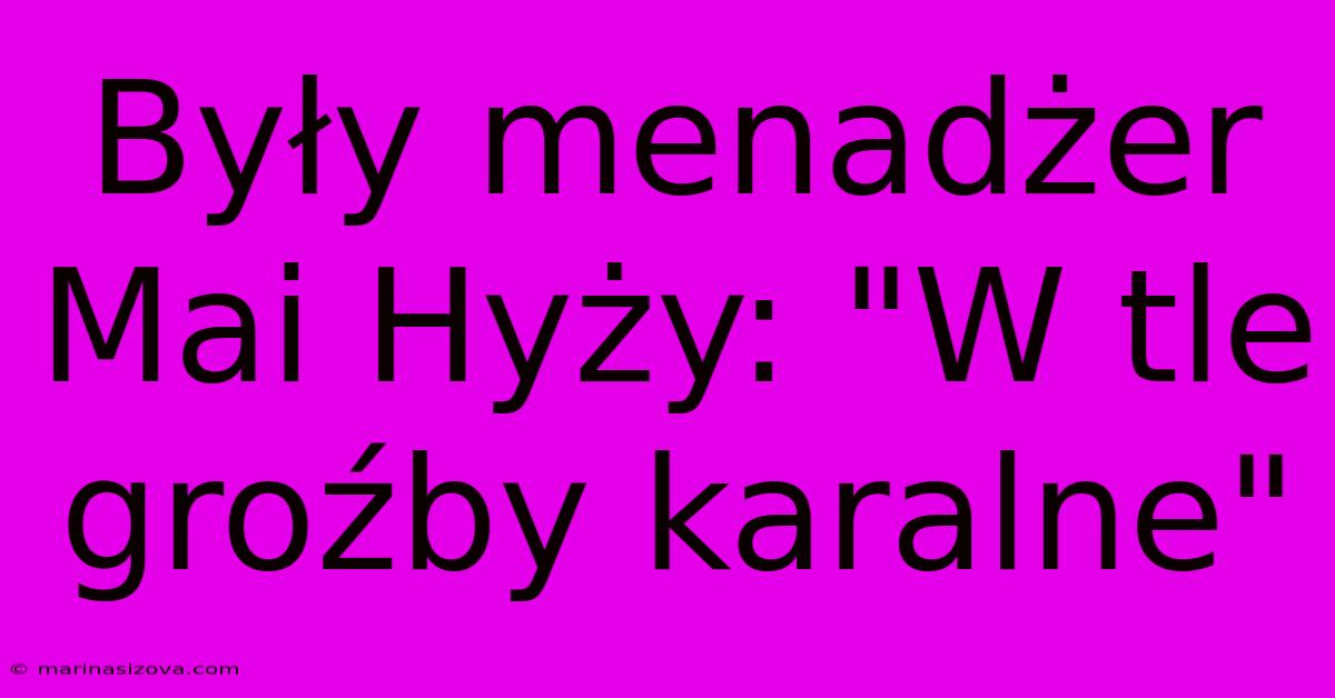 Były Menadżer Mai Hyży: 