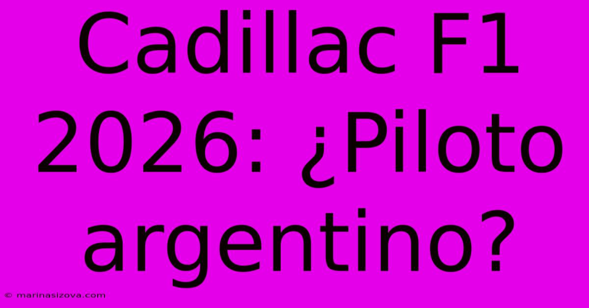 Cadillac F1 2026: ¿Piloto Argentino?