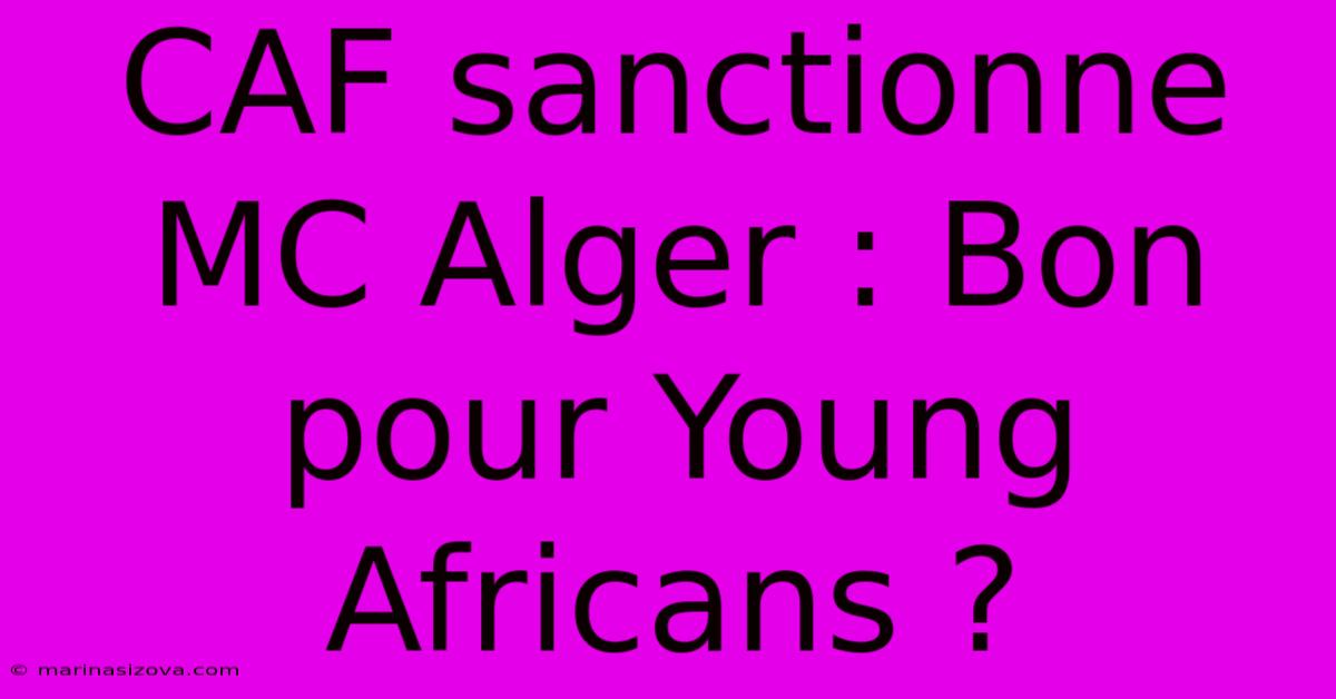 CAF Sanctionne MC Alger : Bon Pour Young Africans ?