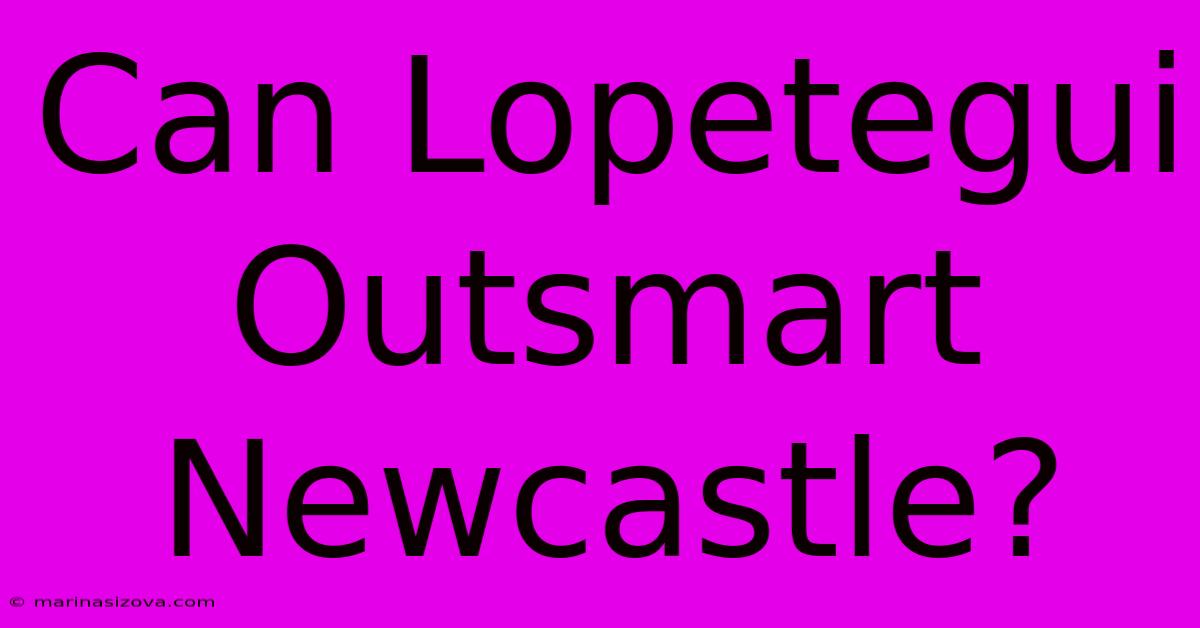 Can Lopetegui Outsmart Newcastle?