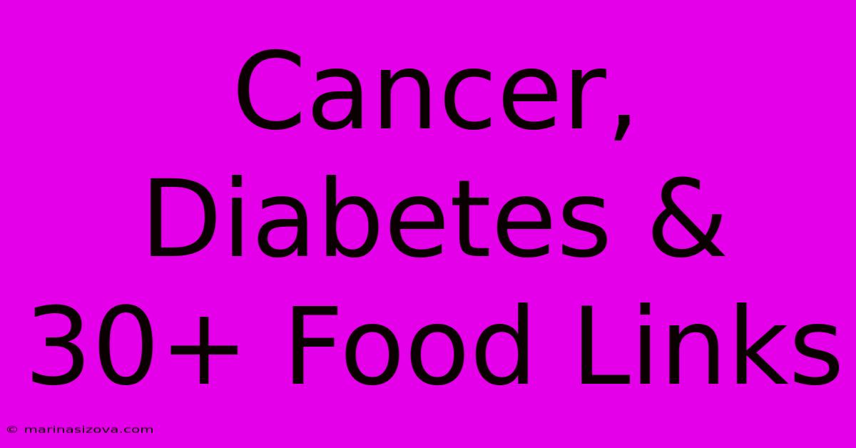 Cancer, Diabetes & 30+ Food Links