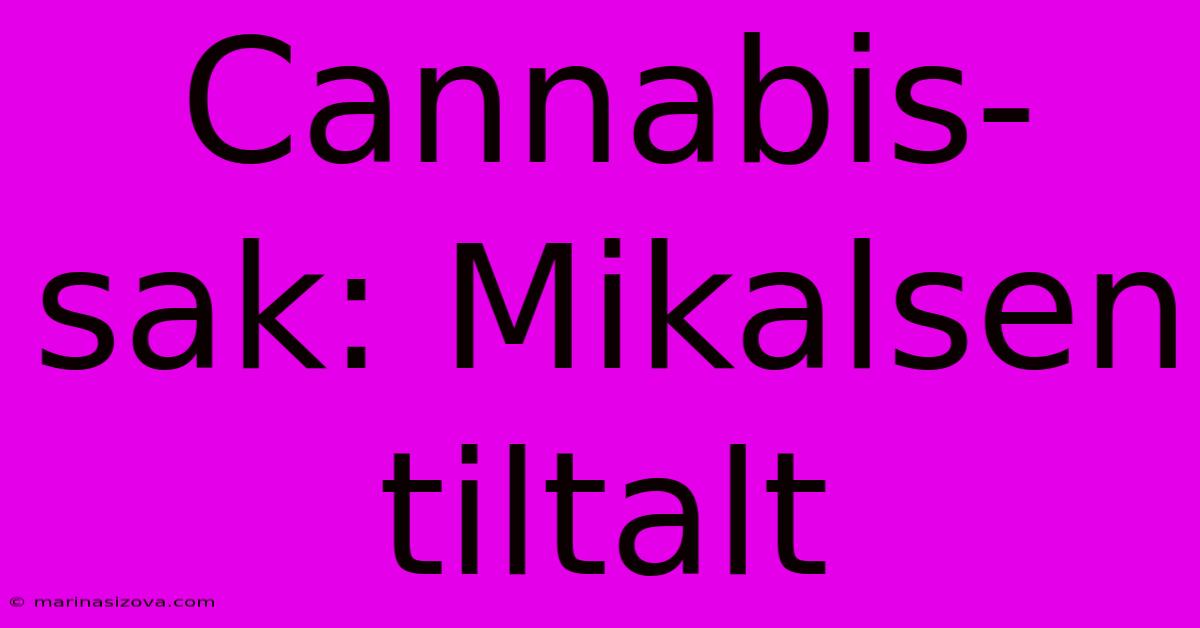 Cannabis-sak: Mikalsen Tiltalt