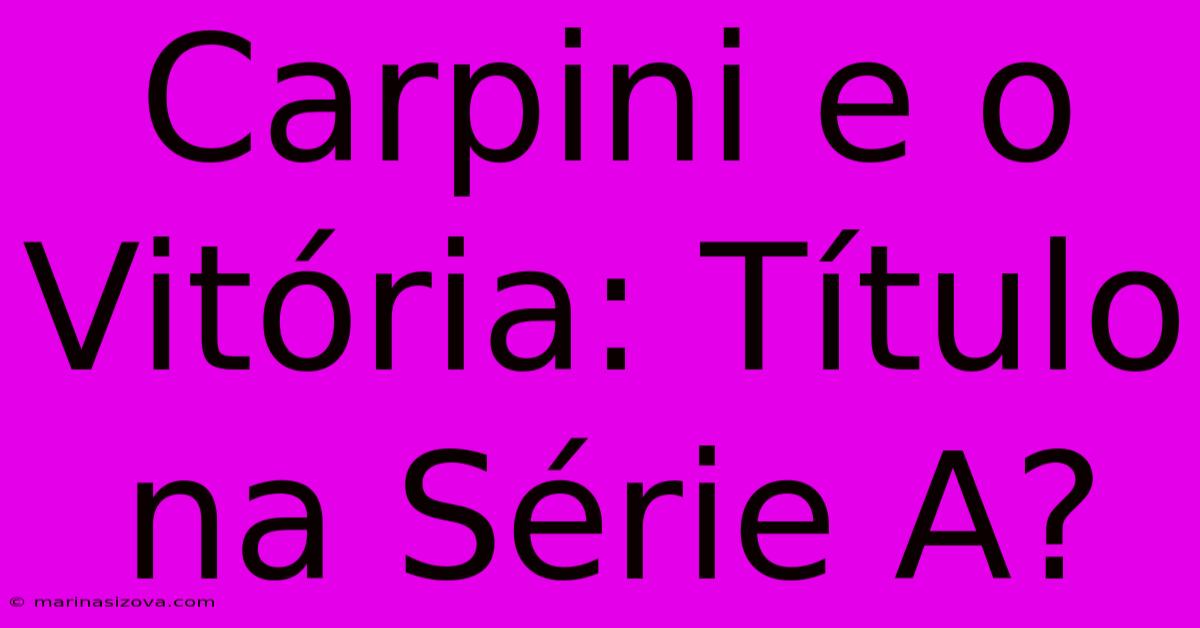 Carpini E O Vitória: Título Na Série A?