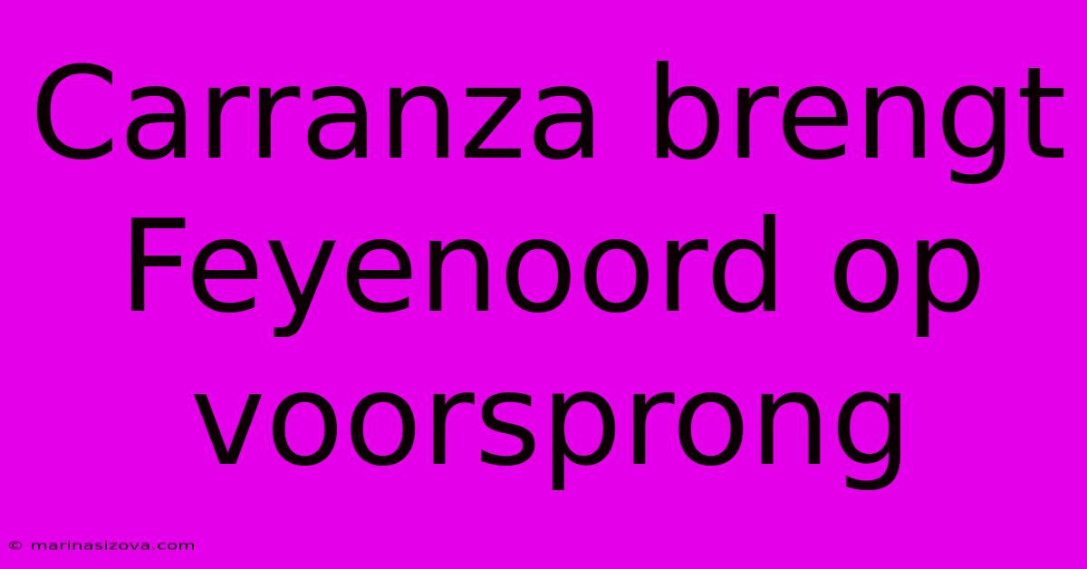 Carranza Brengt Feyenoord Op Voorsprong