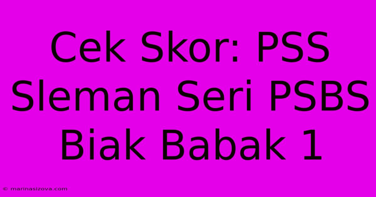 Cek Skor: PSS Sleman Seri PSBS Biak Babak 1