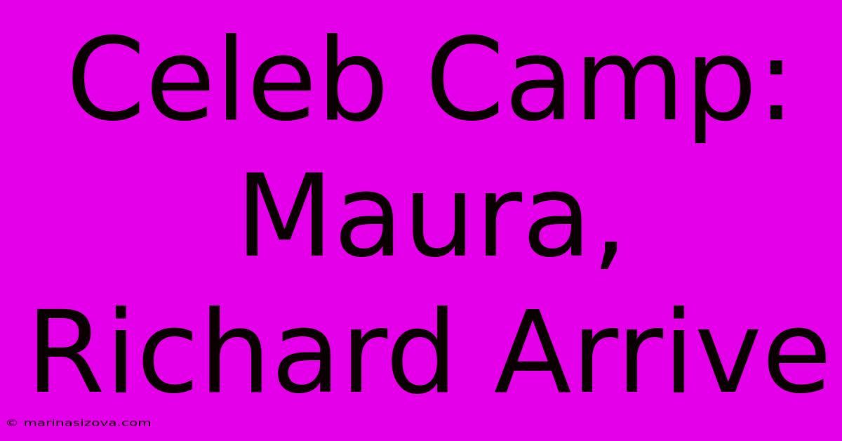 Celeb Camp: Maura, Richard Arrive