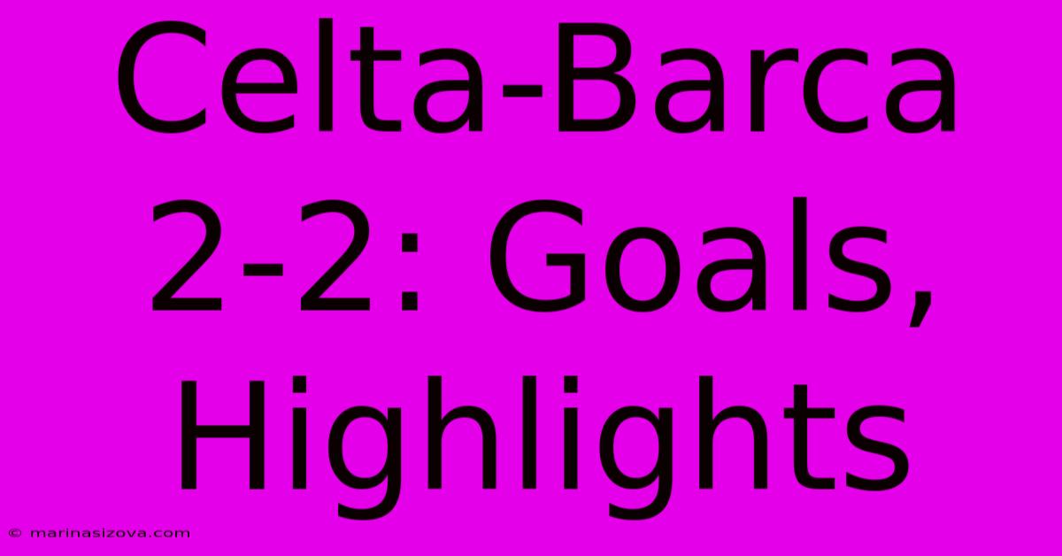 Celta-Barca 2-2: Goals, Highlights