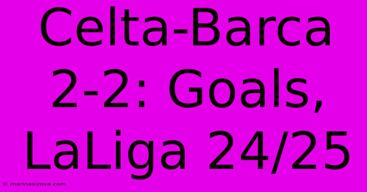 Celta-Barca 2-2: Goals, LaLiga 24/25