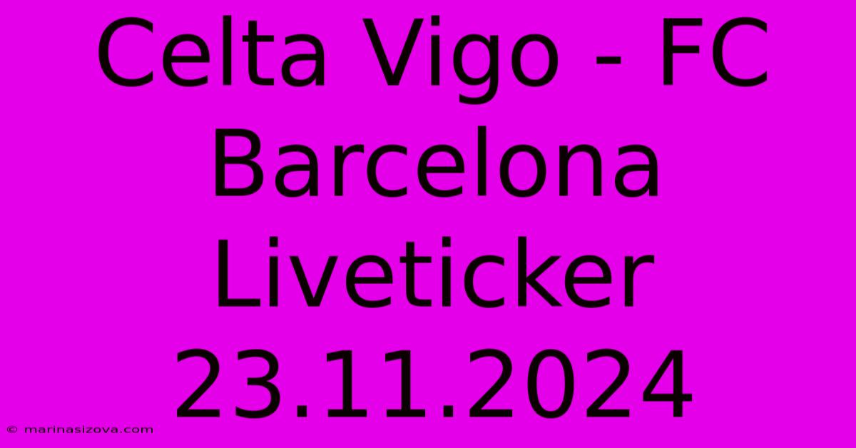 Celta Vigo - FC Barcelona Liveticker 23.11.2024