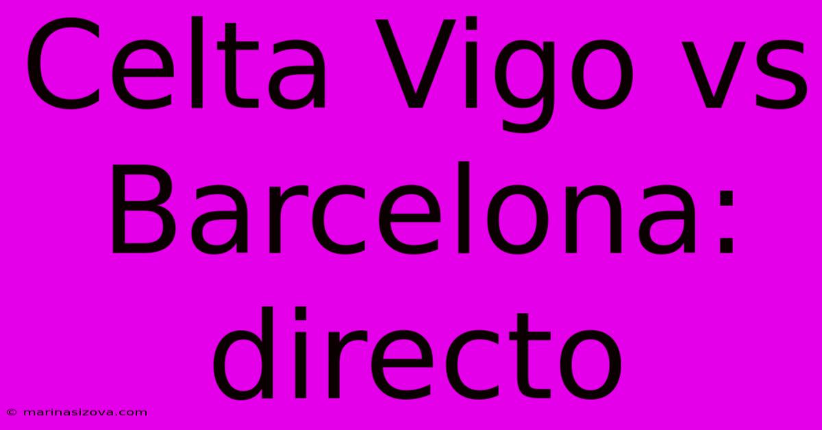 Celta Vigo Vs Barcelona: Directo