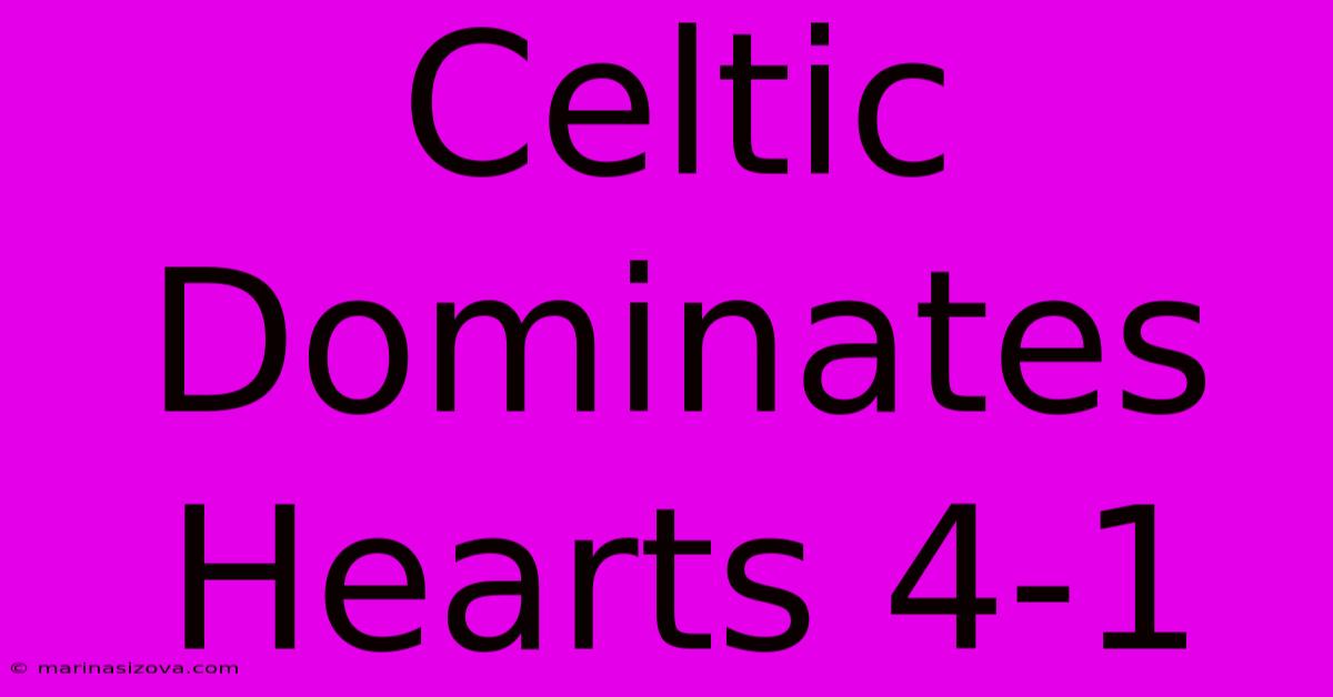 Celtic Dominates Hearts 4-1