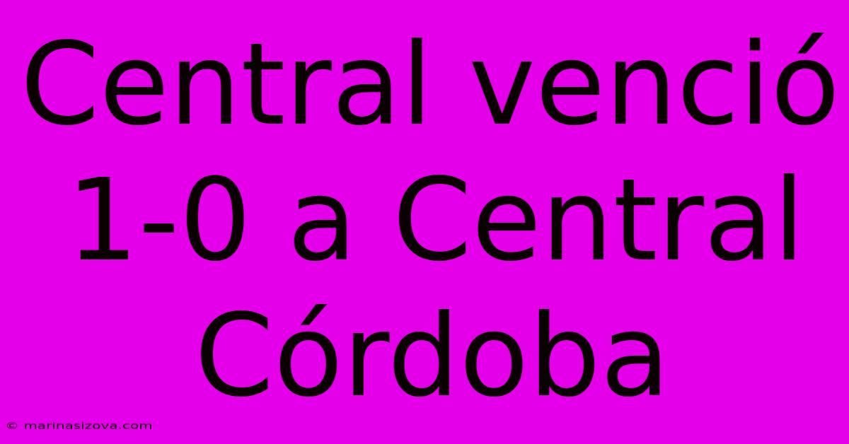 Central Venció 1-0 A Central Córdoba