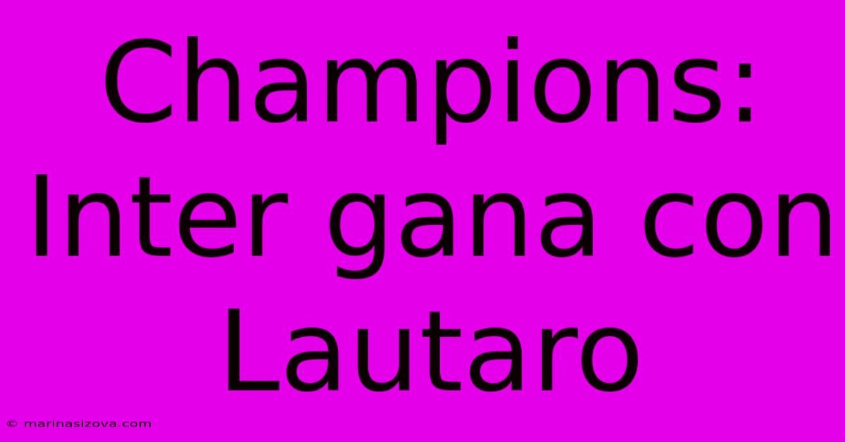 Champions: Inter Gana Con Lautaro