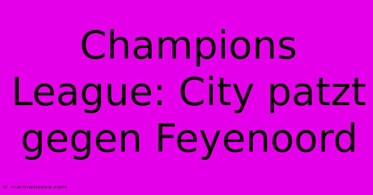 Champions League: City Patzt Gegen Feyenoord