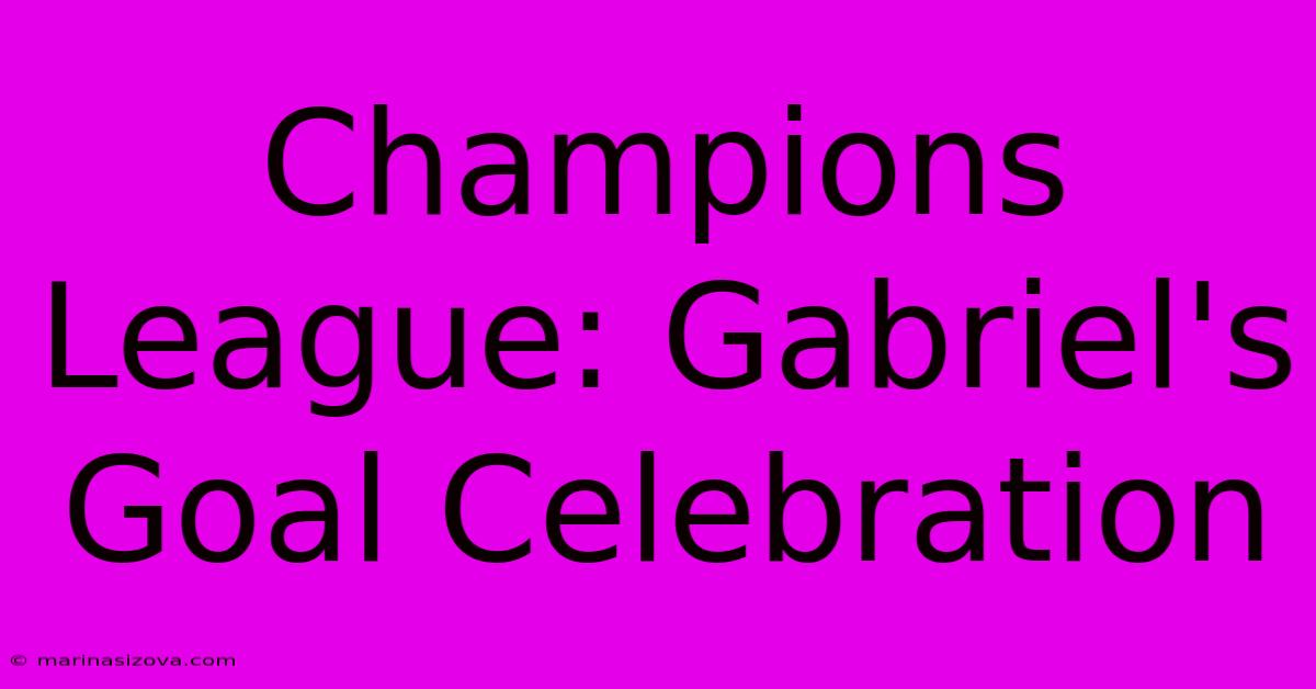 Champions League: Gabriel's Goal Celebration