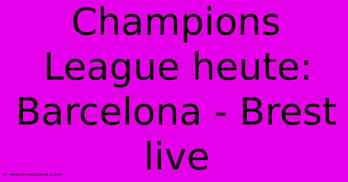 Champions League Heute: Barcelona - Brest Live