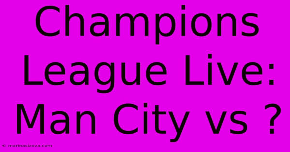 Champions League Live: Man City Vs ?