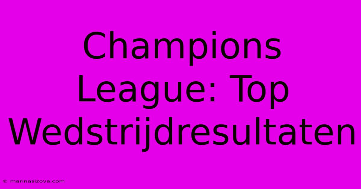 Champions League: Top Wedstrijdresultaten