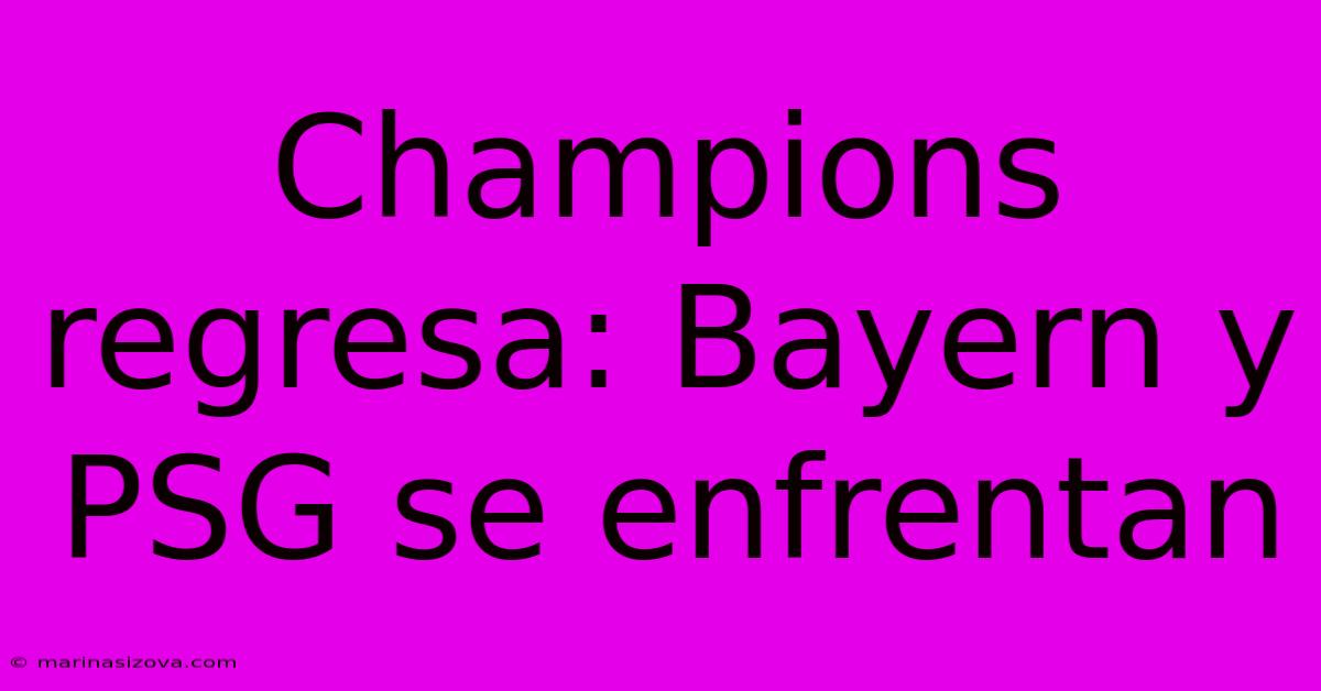 Champions Regresa: Bayern Y PSG Se Enfrentan