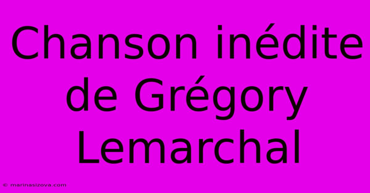 Chanson Inédite De Grégory Lemarchal