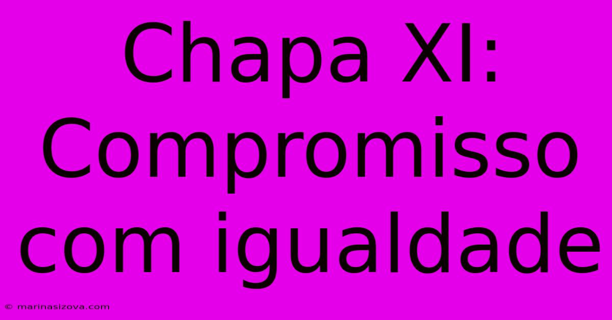 Chapa XI: Compromisso Com Igualdade