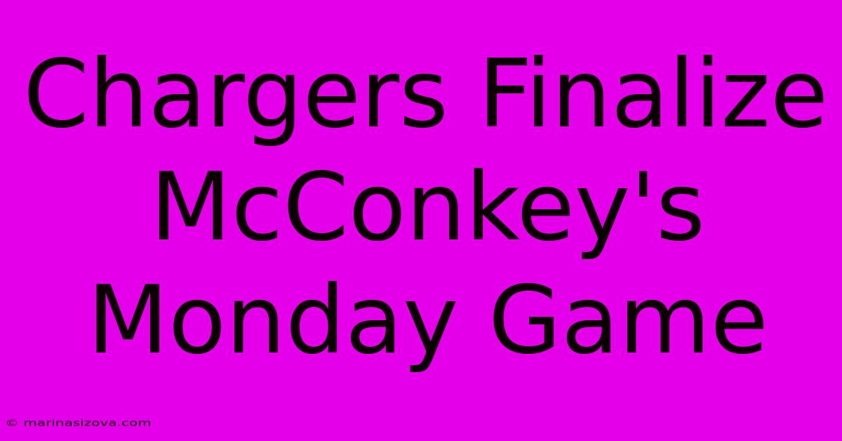 Chargers Finalize McConkey's Monday Game