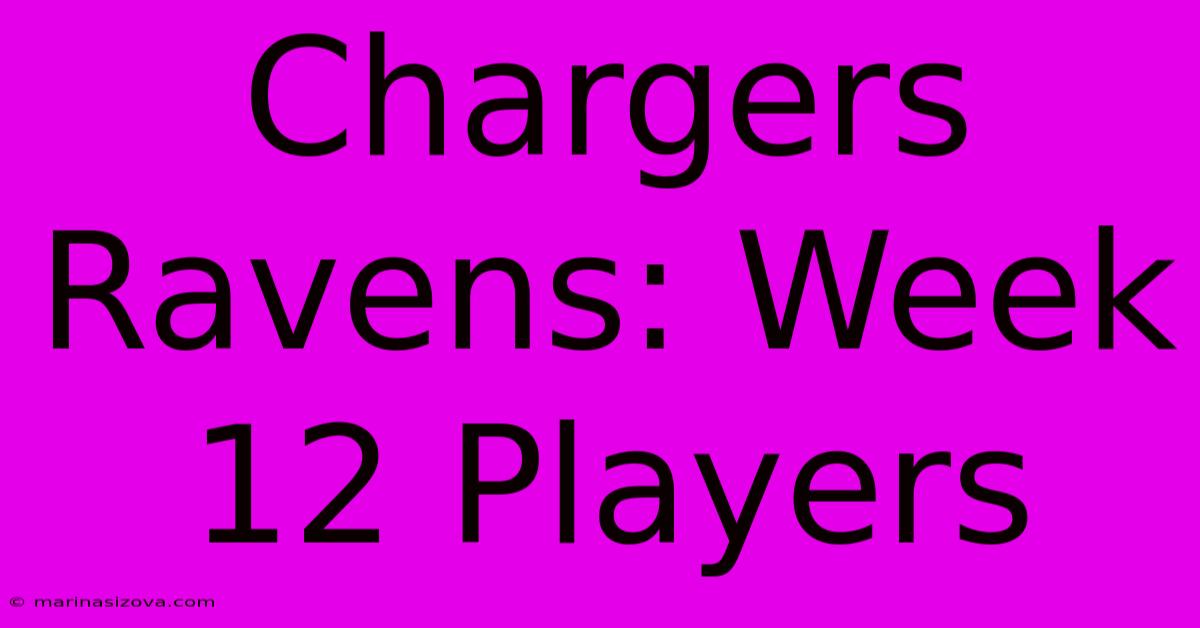 Chargers Ravens: Week 12 Players