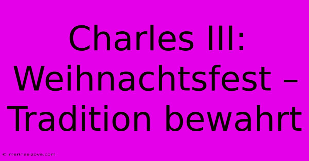 Charles III:  Weihnachtsfest – Tradition Bewahrt