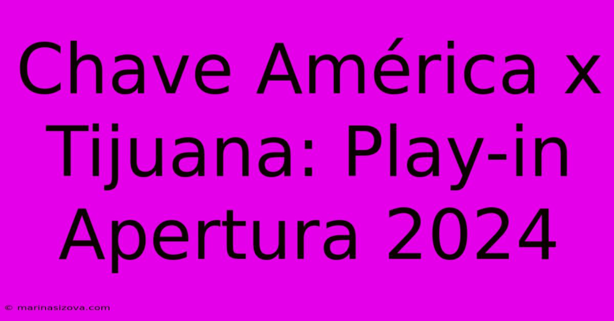 Chave América X Tijuana: Play-in Apertura 2024