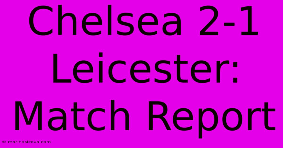 Chelsea 2-1 Leicester: Match Report