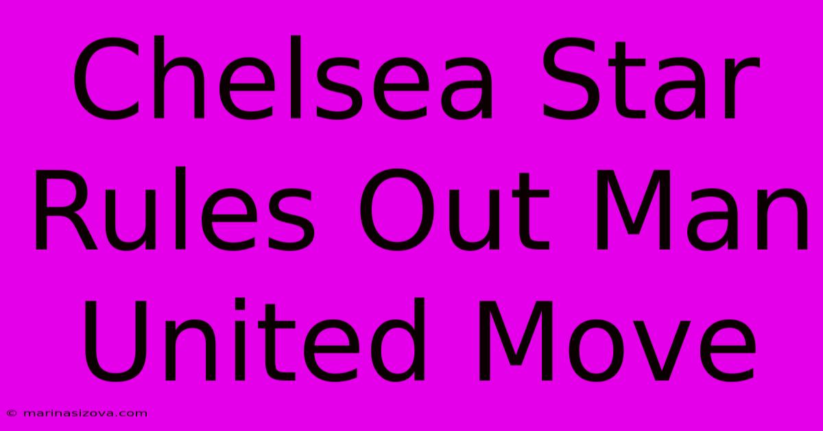 Chelsea Star Rules Out Man United Move