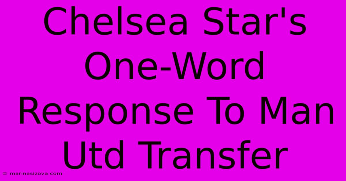 Chelsea Star's One-Word Response To Man Utd Transfer