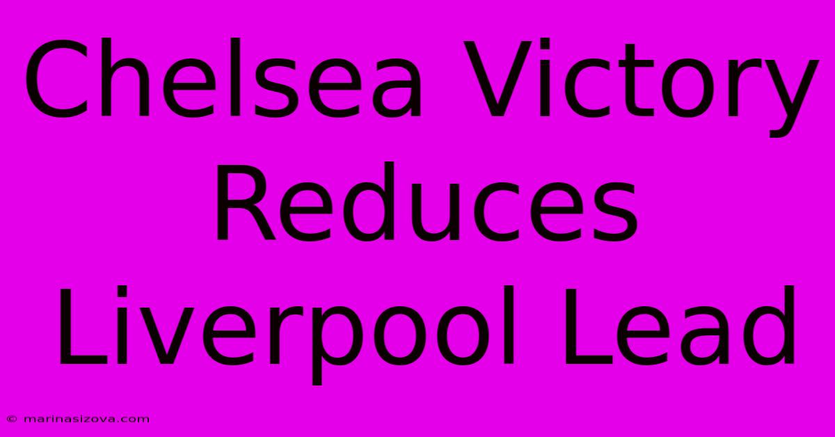 Chelsea Victory Reduces Liverpool Lead