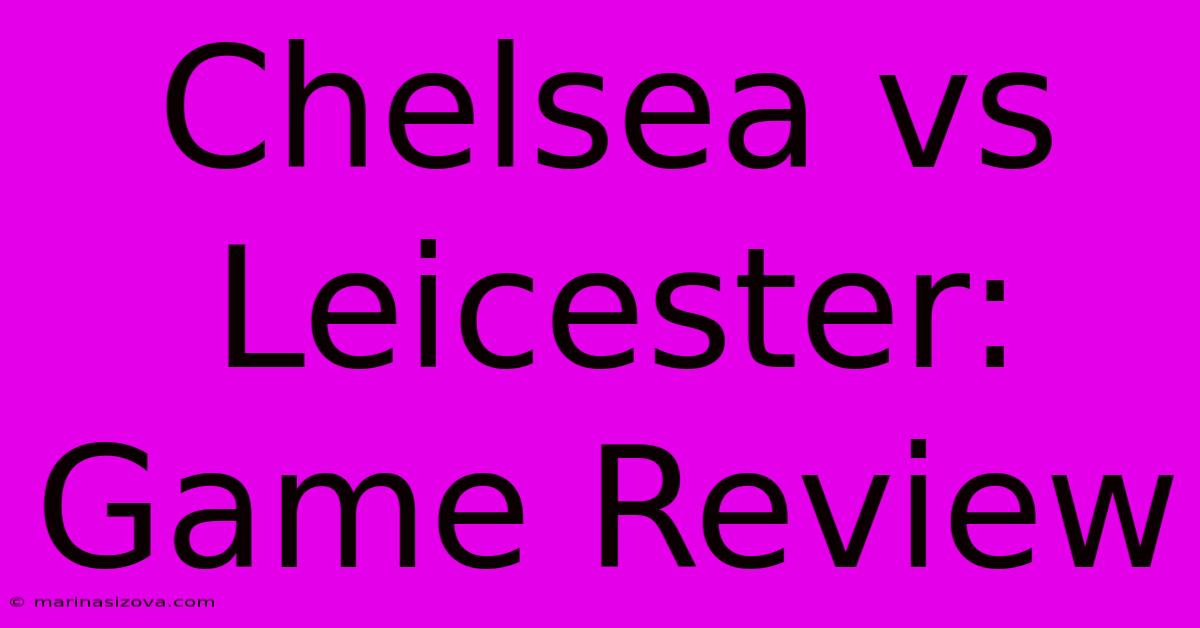 Chelsea Vs Leicester: Game Review