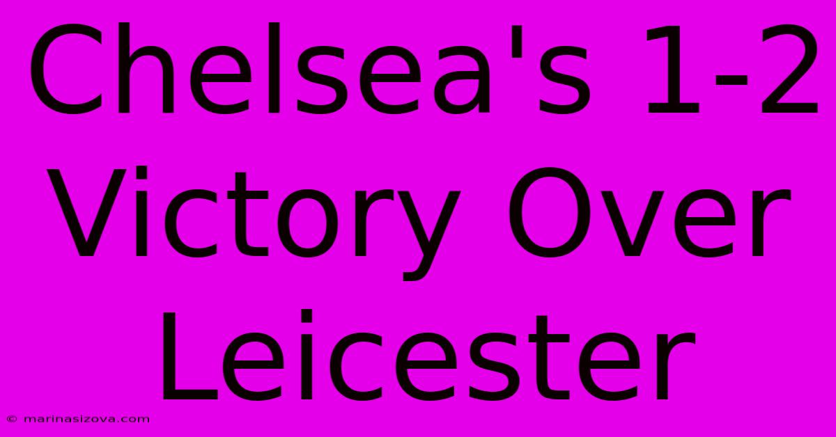 Chelsea's 1-2 Victory Over Leicester