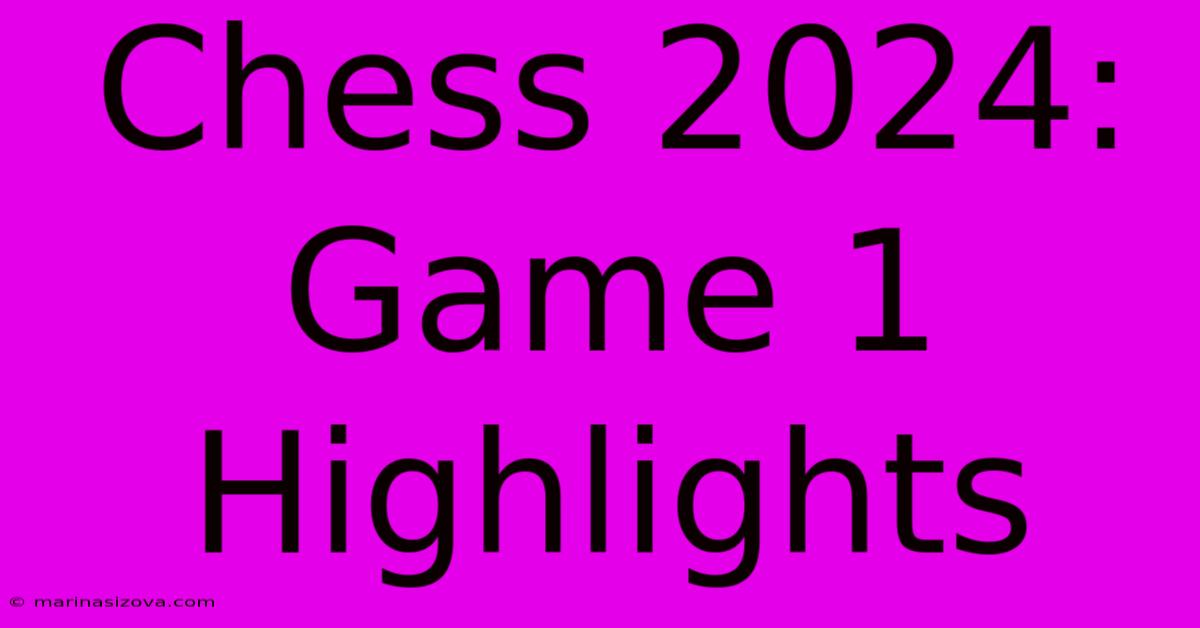 Chess 2024: Game 1 Highlights