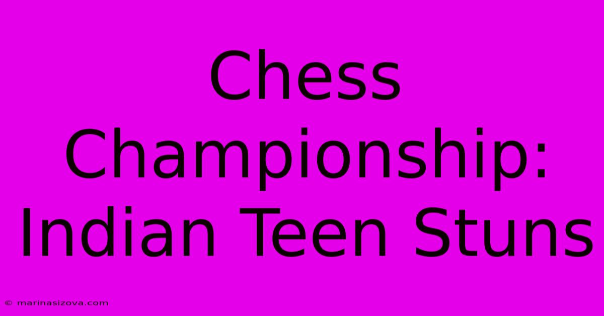 Chess Championship: Indian Teen Stuns