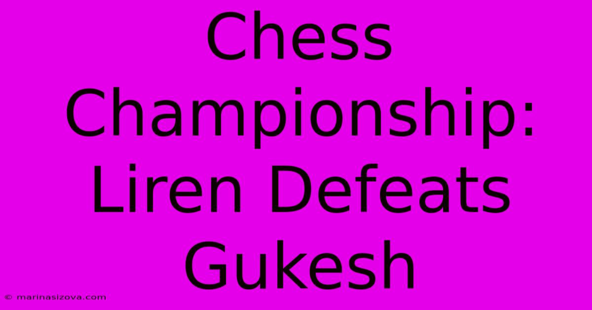 Chess Championship: Liren Defeats Gukesh