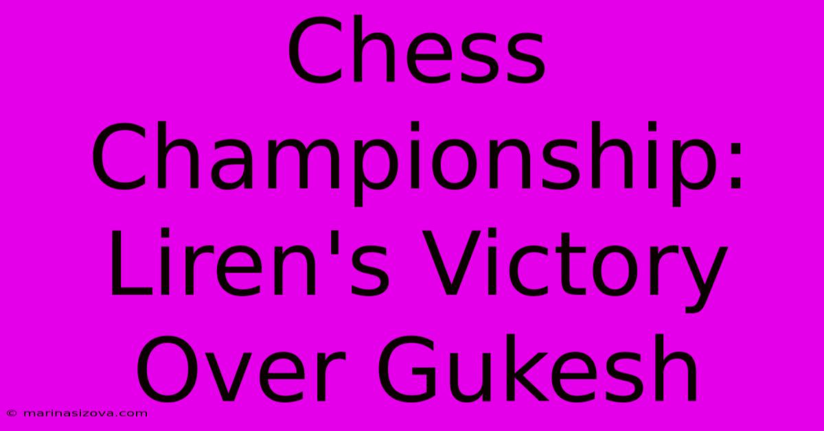 Chess Championship: Liren's Victory Over Gukesh