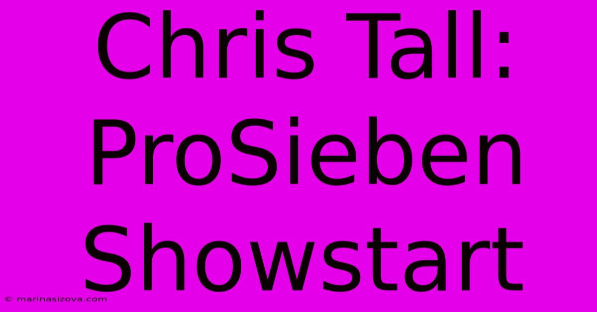 Chris Tall: ProSieben Showstart