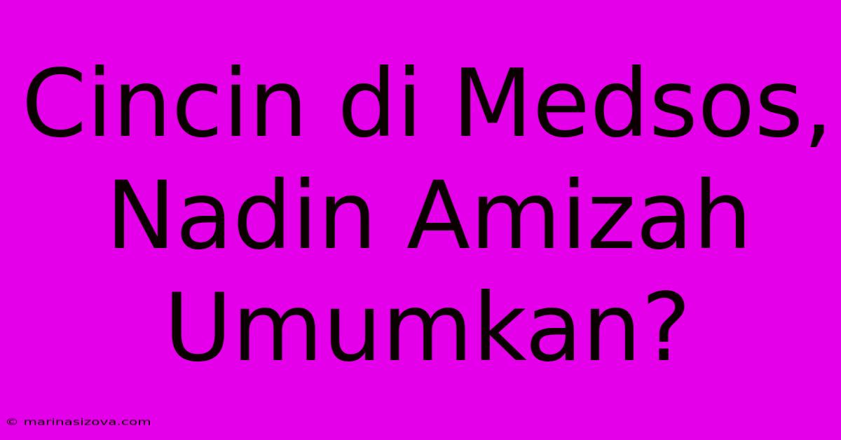 Cincin Di Medsos, Nadin Amizah Umumkan?