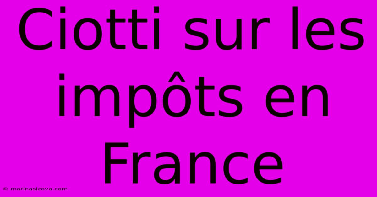 Ciotti Sur Les Impôts En France