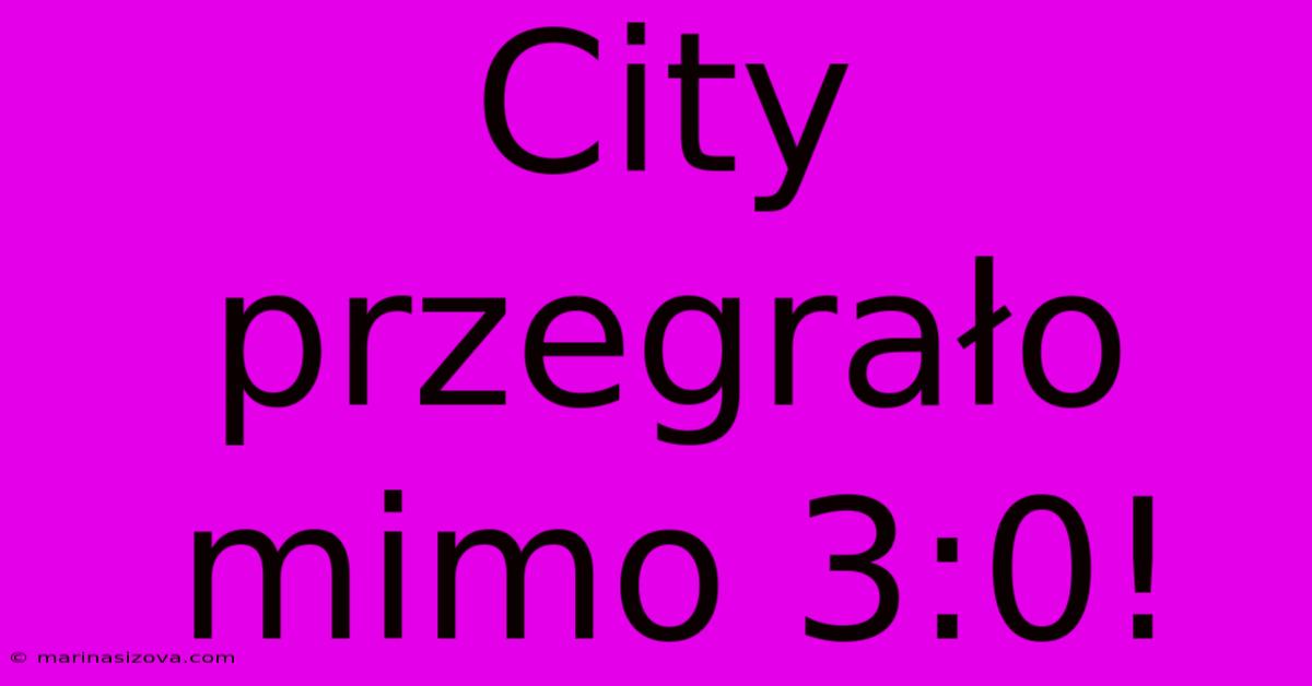 City Przegrało Mimo 3:0!