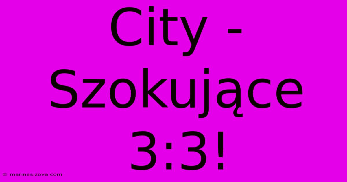 City - Szokujące 3:3!