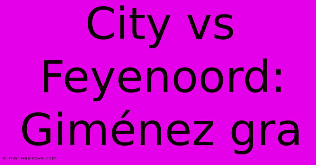 City Vs Feyenoord: Giménez Gra