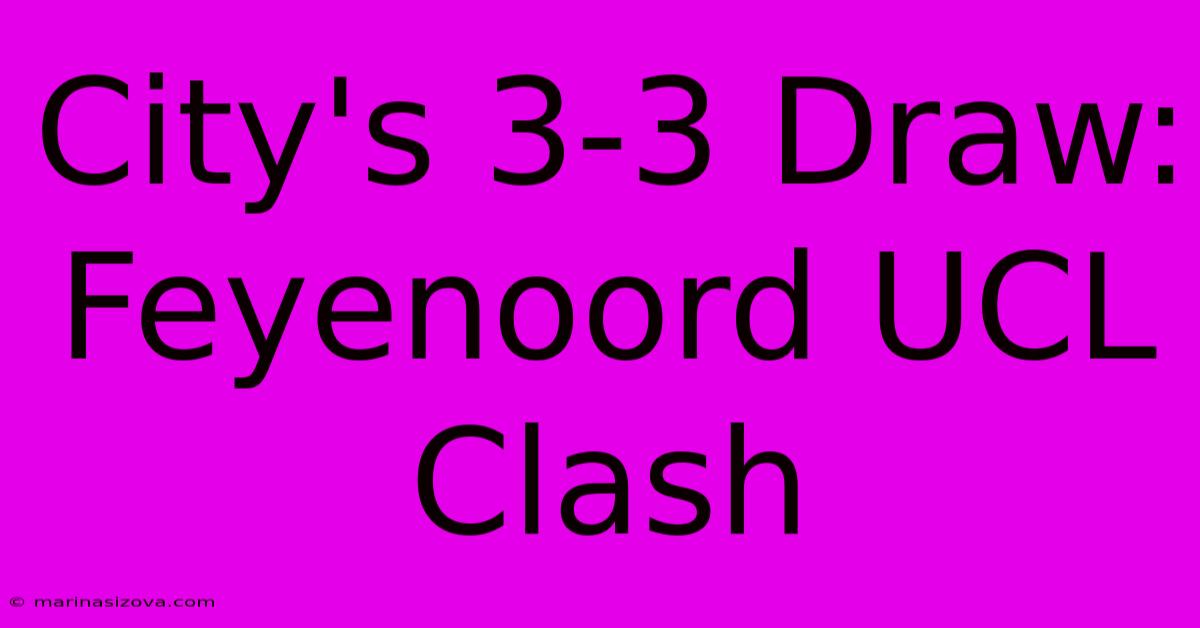 City's 3-3 Draw: Feyenoord UCL Clash