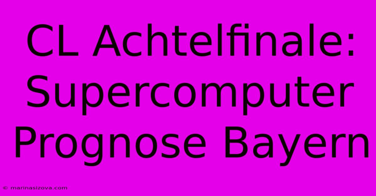 CL Achtelfinale: Supercomputer Prognose Bayern