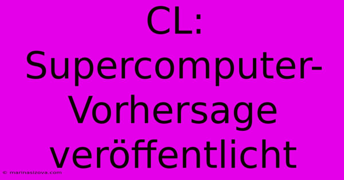 CL: Supercomputer-Vorhersage Veröffentlicht