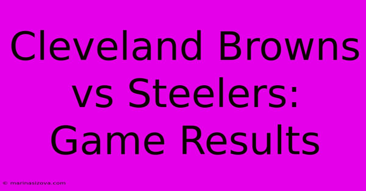 Cleveland Browns Vs Steelers: Game Results